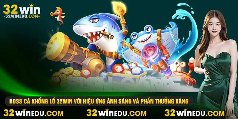 Boss cá khổng lồ 32WIN với hiệu ứng ánh sáng và phần thưởng vàng