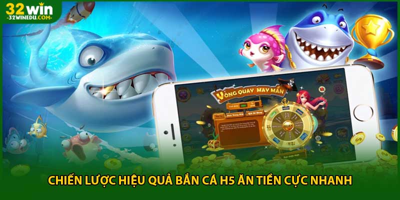 Chiến lược hiệu quả bắn cá H5 ăn tiền cực nhanh