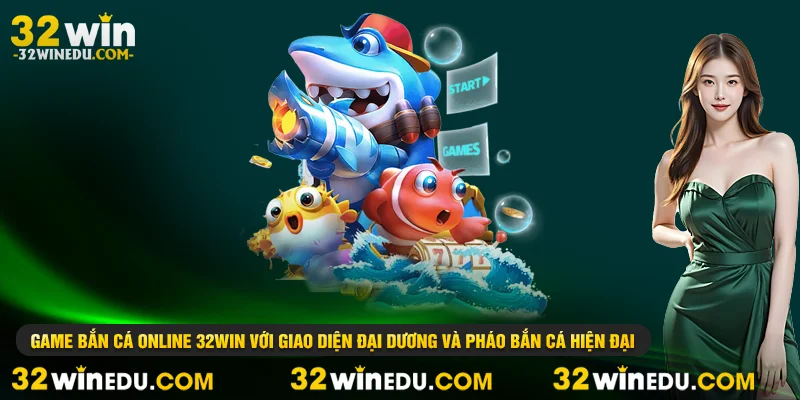 Game bắn cá online 32WIN với giao diện đại dương và pháo bắn cá hiện đại