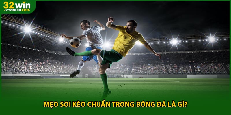 Mẹo soi kèo chuẩn trong bóng đá là gì?
